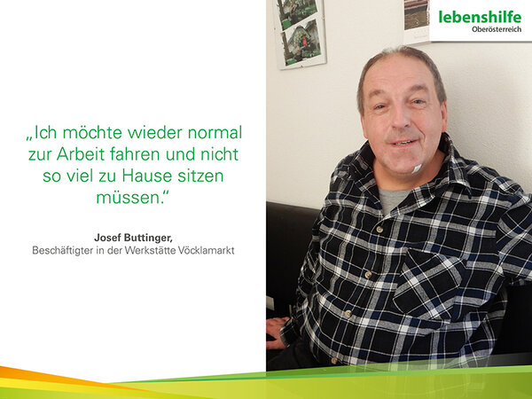 Josef Buttinger, Besch&auml;ftigter der Werkst&auml;tte V&ouml;cklamarkt erz&auml;hlt &uuml;ber seinen Corona-Alltag